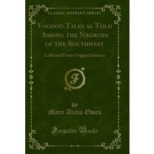 Voodoo Tales as Told Among the Negroes of the Southwest (Classic Reprint)