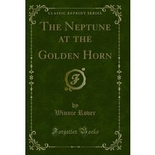 The Neptune at the Golden Horn (Classic Reprint)