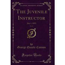 The Juvenile Instructor, Vol. 28: July 1, 1893 (Classic Reprint)