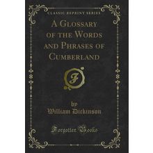 A Glossary of the Words and Phrases of Cumberland (Classic Reprint)