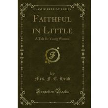 Faithful in Little: A Tale for Young Women (Classic Reprint)
