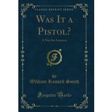 Was It a Pistol?: A Nut for Lawyers (Classic Reprint)