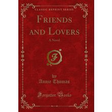 Friends and Lovers: A Novel (Classic Reprint)
