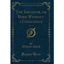 The Impostor, or Born Without a Conscience, Vol. 1 of 3 (Classic Reprint)