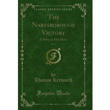 The Naresborough Victory, Vol. 1: A Story in Five Parts (Classic Reprint)
