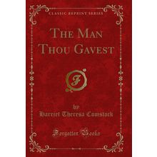 The Man Thou Gavest (Classic Reprint)