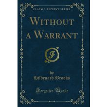 Without a Warrant (Classic Reprint)