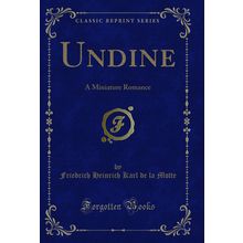 Undine: A Miniature Romance (Classic Reprint)