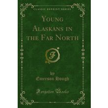 Young Alaskans in the Far North (Classic Reprint)