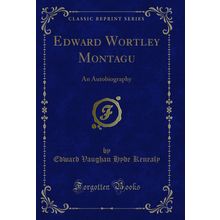 Edward Wortley Montagu: An Autobiography (Classic Reprint)