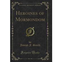Heroines of Mormondom (Classic Reprint)