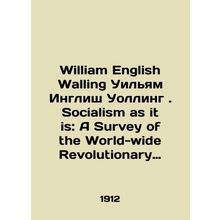 William English Walling William English Walling. Socialism as it is: A Survey of