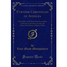 Further Chronicles of Avonlea (Classic Reprint)