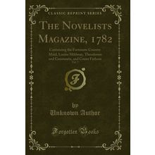 The Novelists Magazine, 1782, Vol. 7 (Classic Reprint)