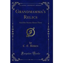 Grandmamma's Relics: And Her Stories About Them (Classic Reprint)