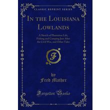 In the Louisiana Lowlands (Classic Reprint)