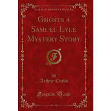 Ghosts a Samuel Lyle Mystery Story (Classic Reprint)