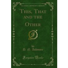 This, That and the Other (Classic Reprint)