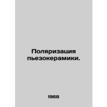Polarization of piezo-ceramics. In Russian /Polyarizatsiya pezokeramiki.