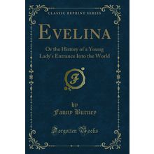 Evelina: Or the History of a Young Lady's Entrance Into the World