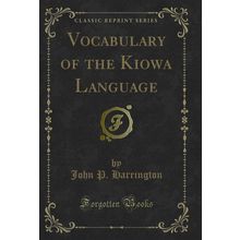 Vocabulary of the Kiowa Language (Classic Reprint)