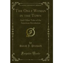 The Only Woman in the Town: And Other Tales of the American Revolution