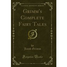 Grimm's Complete Fairy Tales (Classic Reprint)