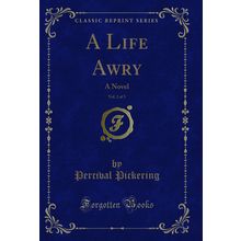 A Life Awry, Vol. 2 of 3: A Novel (Classic Reprint)