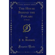 The House Behind the Poplars: A Novel (Classic Reprint)