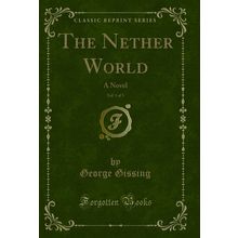 The Nether World, Vol. 1 of 3: A Novel (Classic Reprint)