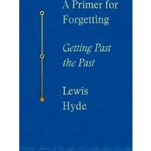 A Primer for Forgetting Getting Past the Past