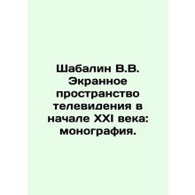 Shabalin V.V. The Screen Space of Television at the Early 21st Century: A Monog