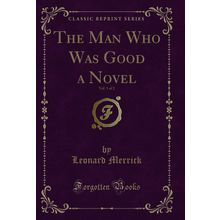 The Man Who Was Good a Novel, Vol. 1 of 2 (Classic Reprint)