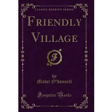 Friendly Village (Classic Reprint)