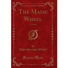 The Magic Wheel: A Novel (Classic Reprint)