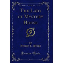 The Lady of Mystery House (Classic Reprint)