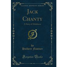 Jack Chanty: A Story of Athabasca (Classic Reprint)