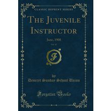 The Juvenile Instructor, Vol. 43: June, 1908 (Classic Reprint)