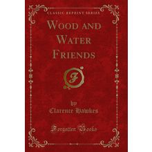 Wood and Water Friends (Classic Reprint)