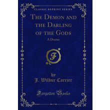 The Demon and the Darling of the Gods: A Drama (Classic Reprint)