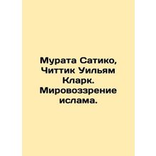 Murata Sachiko, Chittick William Clark. The Islamic worldview. In Russian /Mur