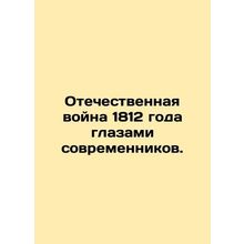 The Patriotic War of 1812 through the eyes of contemporaries. In Russian /Otech