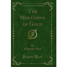 The Moccasins of Gold (Classic Reprint)