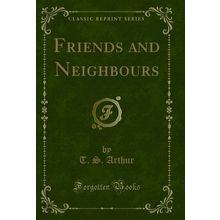 Friends and Neighbours (Classic Reprint)