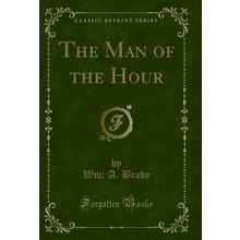 The Man of the Hour (Classic Reprint)