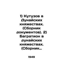 1) Kutuzov in the Danube principalities. (Compilation of documents). 2) Bagratio