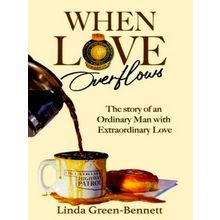 When Love Overflows: The Story of an Ordinary Man With Extraordinary Love