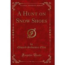 A Hunt on Snow Shoes (Classic Reprint)