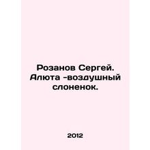 Sergey Rozanov. Alyuta is an air elephant. In Russian /Rozanov Sergey. Alyuta -