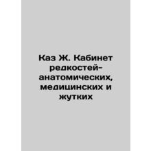 Kaz J. Cabinet of Rare Anatomical, Medical, and Creepy In Russian /Kaz Zh. Kabi